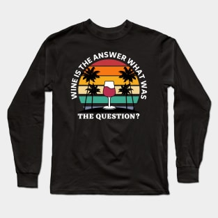 Wine Is The Answer What Was The Question Long Sleeve T-Shirt